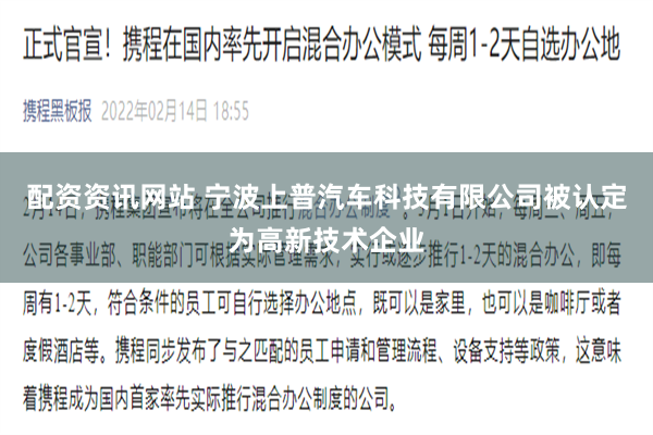 配资资讯网站 宁波上普汽车科技有限公司被认定为高新技术企业