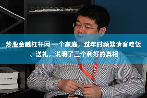 炒股金融杠杆网 一个家庭，过年时频繁请客吃饭、送礼，说明了三个利好的真相